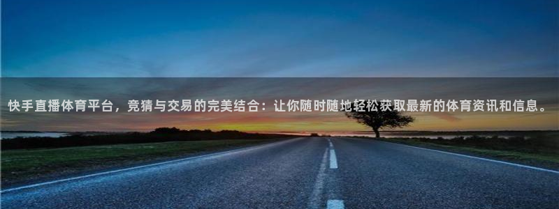 绿茵直播nba：快手直播体育平台，竞猜与交易的完美结合：让你随时随地轻松获取最新的体育资讯和信息。